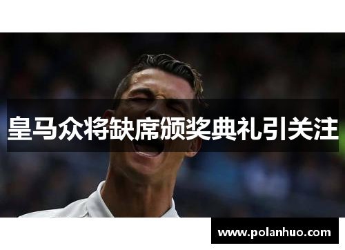 皇马众将缺席颁奖典礼引关注