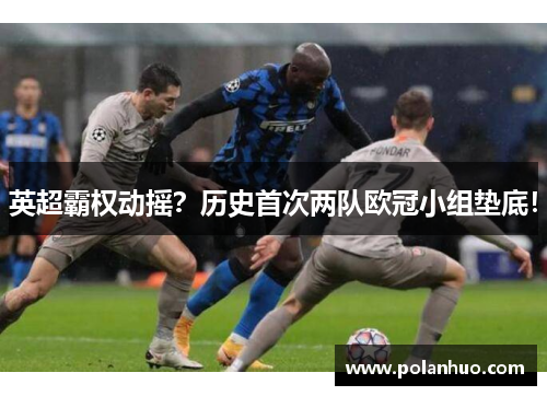 英超霸权动摇？历史首次两队欧冠小组垫底！