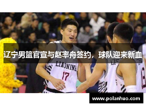 辽宁男篮官宣与赵率舟签约，球队迎来新血